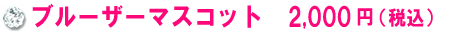 ブルーザーマスコット　2,000円（税込）