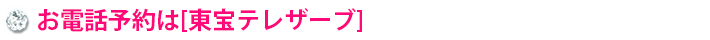 お電話予約は東宝テレザーブ