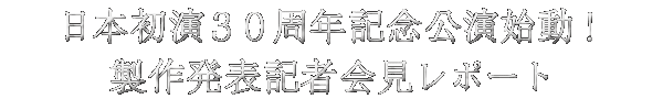 日本初演３０周年記念公演始動！製作発表記者会見レポート